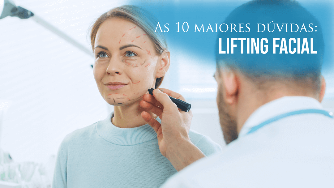 As 10 principais dúvidas sobre Lifting Facial